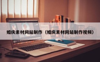 河源婚庆素材网站制作（婚庆素材网站制作视频）