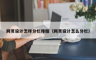 河源网页设计怎样分栏排版（网页设计怎么分栏）