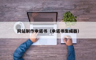 河源网站制作承诺书（承诺书生成器）