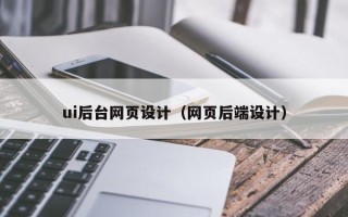 河源ui后台网页设计（网页后端设计）