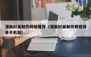 河源漫画封面制作网站推荐（漫画封面制作教程简单手机版）